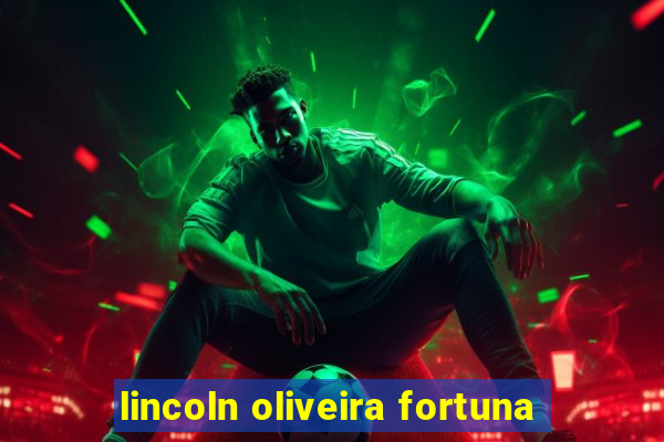 lincoln oliveira fortuna